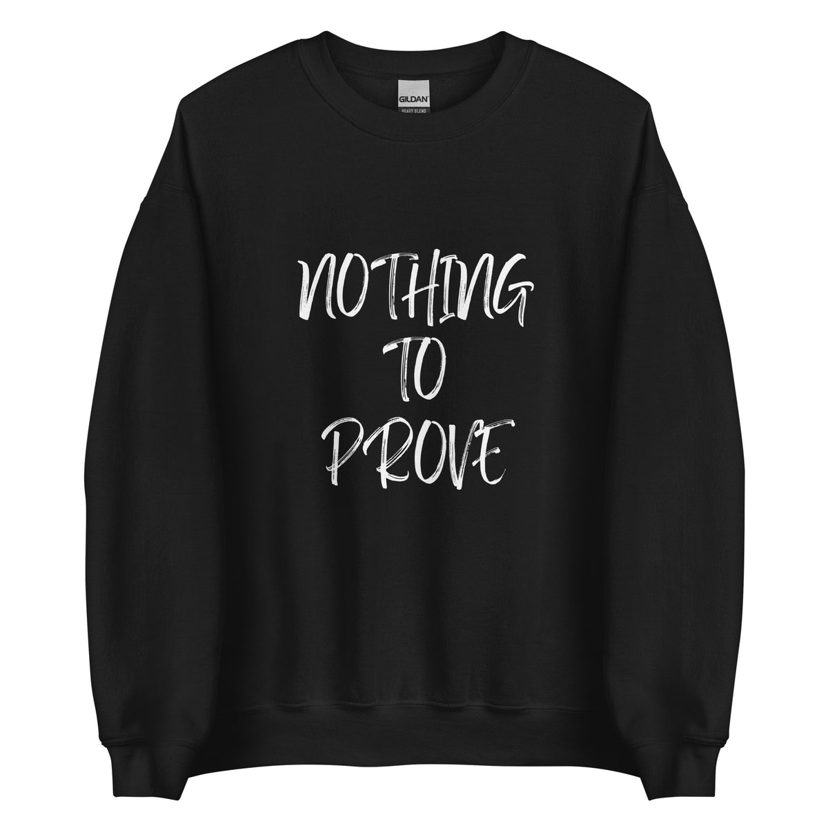 Nothing To Prove I Sweatshirt